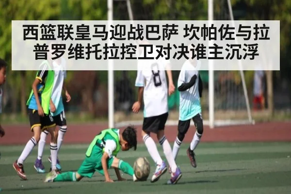 西篮联皇马迎战巴萨 坎帕佐与拉普罗维托拉控卫对决谁主沉浮